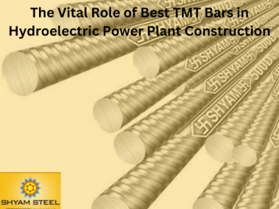 The Vital Role of Best TMT Bars in Hydroelectric Power Plant Construction